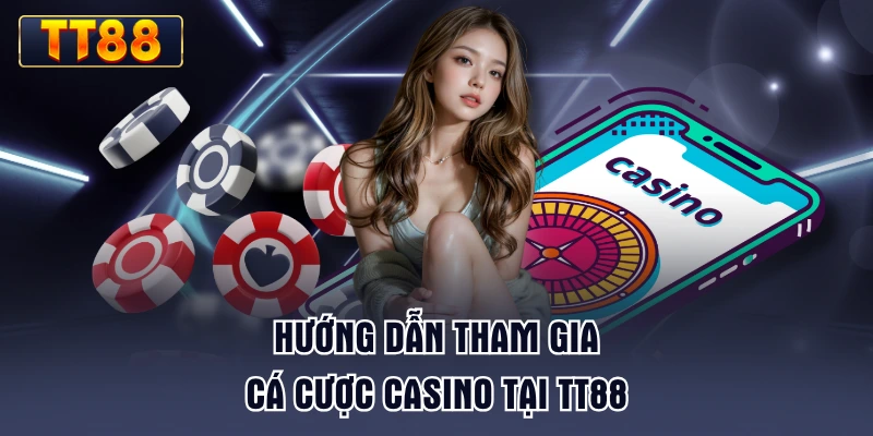 huong-dan-tham-gia-ca-cuoc-casino-tai-tt88