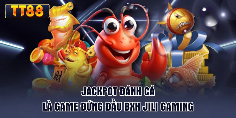 jackpot-danh-ca-la-game-dung-dau-bxh-jili-gaming