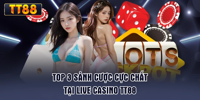 top-3-sanh-cuoc-cuc-chat-tai-live-casino-tt88