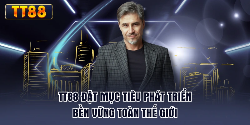 tt88-dat-muc-tieu-phat-trien-ben-vung-toan-the-gioi