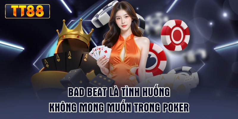 bad-beat-la-tinh-huong-khong-mong-muon-trong-poker